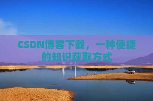 CSDN博客下载，一种便捷的知识获取方式